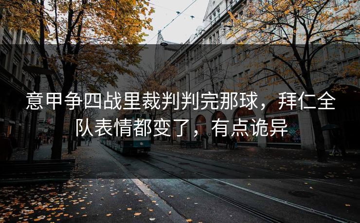 意甲争四战里裁判判完那球，拜仁全队表情都变了，有点诡异