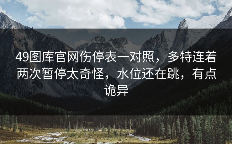 49图库官网伤停表一对照，多特连着两次暂停太奇怪，水位还在跳，有点诡异