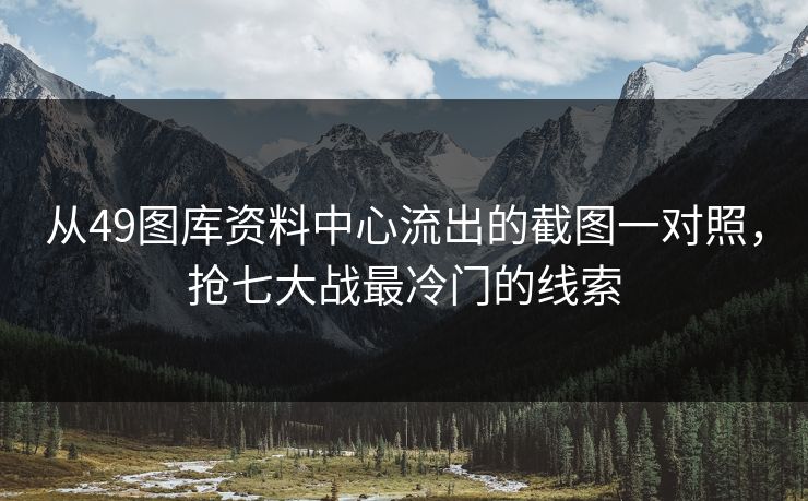 从49图库资料中心流出的截图一对照,抢七大战最冷门的线索 从49图库资料中心流出的截图一对照,抢七大战最冷门的线索