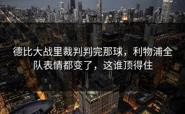 德比大战里裁判判完那球，利物浦全队表情都变了，这谁顶得住