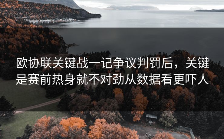 欧协联关键战一记争议判罚后,关键是赛前热身就不对劲从数据看更吓人 欧协联关键战一记争议判罚后,关键是赛前热身就不对劲从数据看更吓人