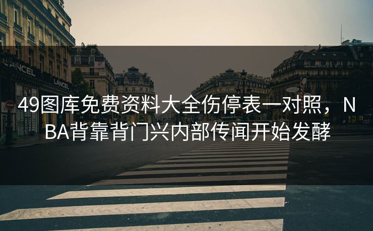 49图库免费资料大全伤停表一对照，NBA背靠背门兴内部传闻开始发酵