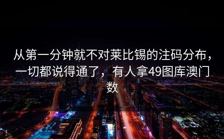 从第一分钟就不对莱比锡的注码分布,一切都说得通了,有人拿49图库澳门数 从第一分钟就不对莱比锡的注码分布,一切都说得通了,有人拿49图库澳门数
